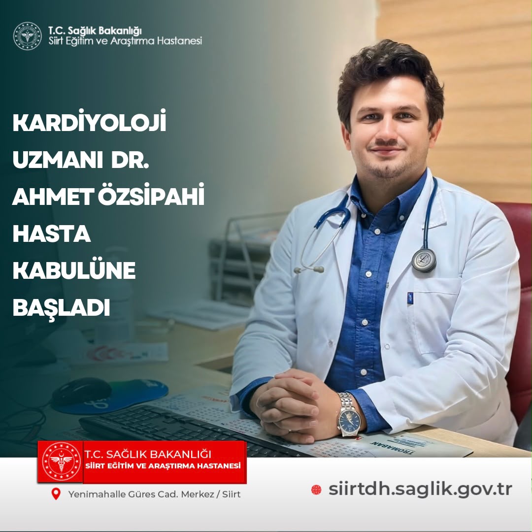 Siirt Eğitim ve Araştırma Hastanesi'ne atanan Kardiyoloji Uzmanı Dr. Ahmet Özsipahi, hasta kabulüne başladı